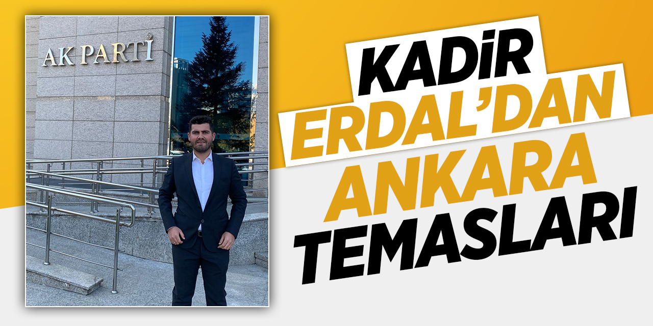 Kadir Erdal'dan Ankara Temasları