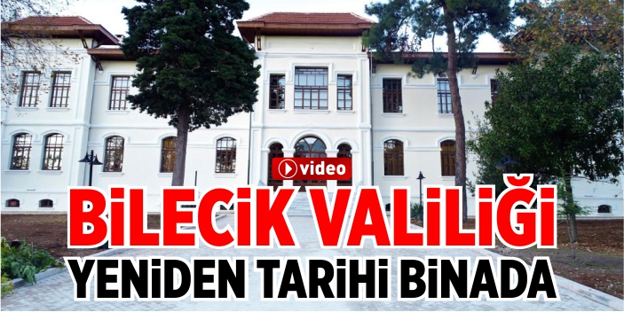 Bilecik Valiliği yeniden tarihi binada