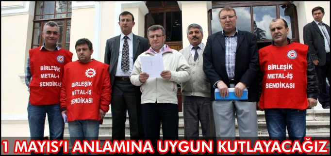 "1 MAYIS’I ANLAMINA UYGUN KUTLAYACAĞIZ"