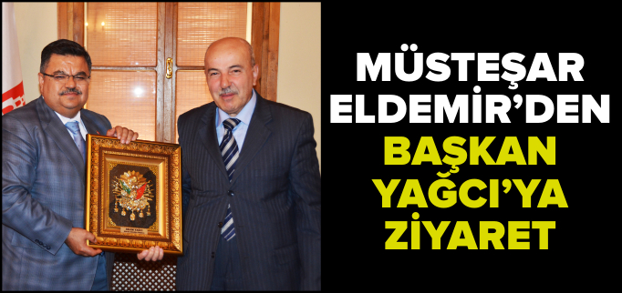 MÜSTEŞAR ELDEMİR’DEN BAŞKAN YAĞCI’YA ZİYARET