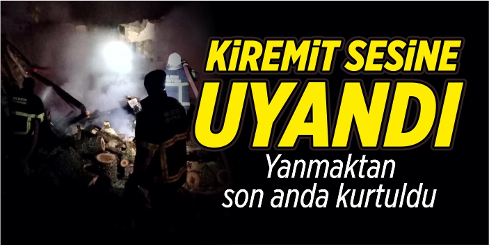 Kiremit sesine uyandı, yanmaktan kurtuldu