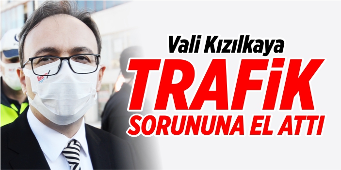Vali Kızılkaya, trafik sorununa el attı