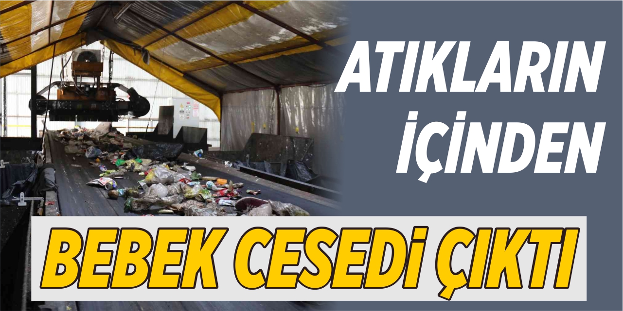 Atıkların içinden bebek cesedi çıktı