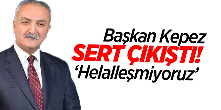 Başkan Kepez Sert Çıkıştı