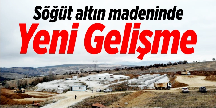 Söğüt altın madeninde yeni gelişme