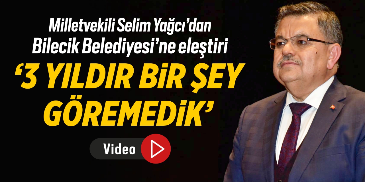Milletvekili Selim Yağcı, "3 yıldır bir şey göremedik”