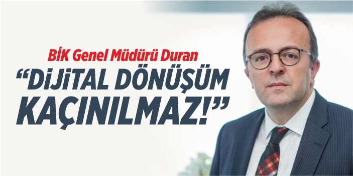 BİK Genel Müdürü Rıdvan Duran; “Dijital dönüşüm kaçınılmaz”