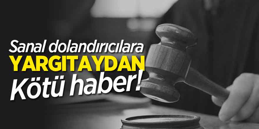 Sanal dolandırıcılara Yargıtay’dan kötü haber