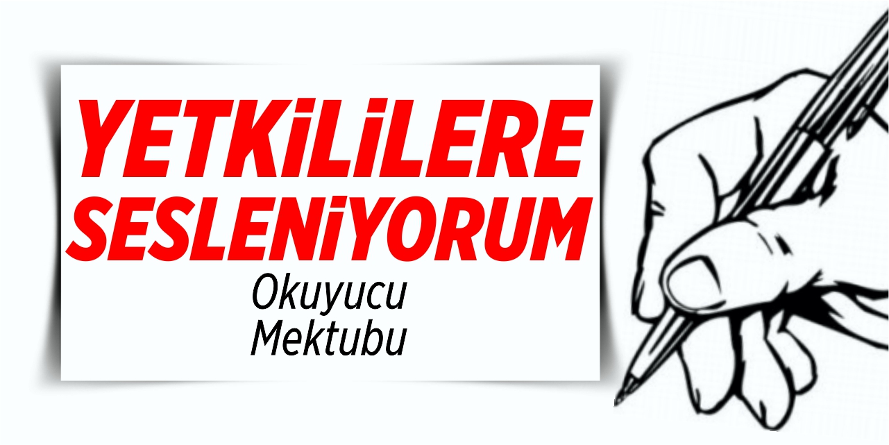 Okuyucu Mektubu - Yetkililere sesleniyorum