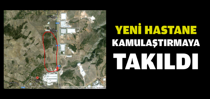 YENİ HASTANE KAMULAŞTIRMAYA TAKILDI