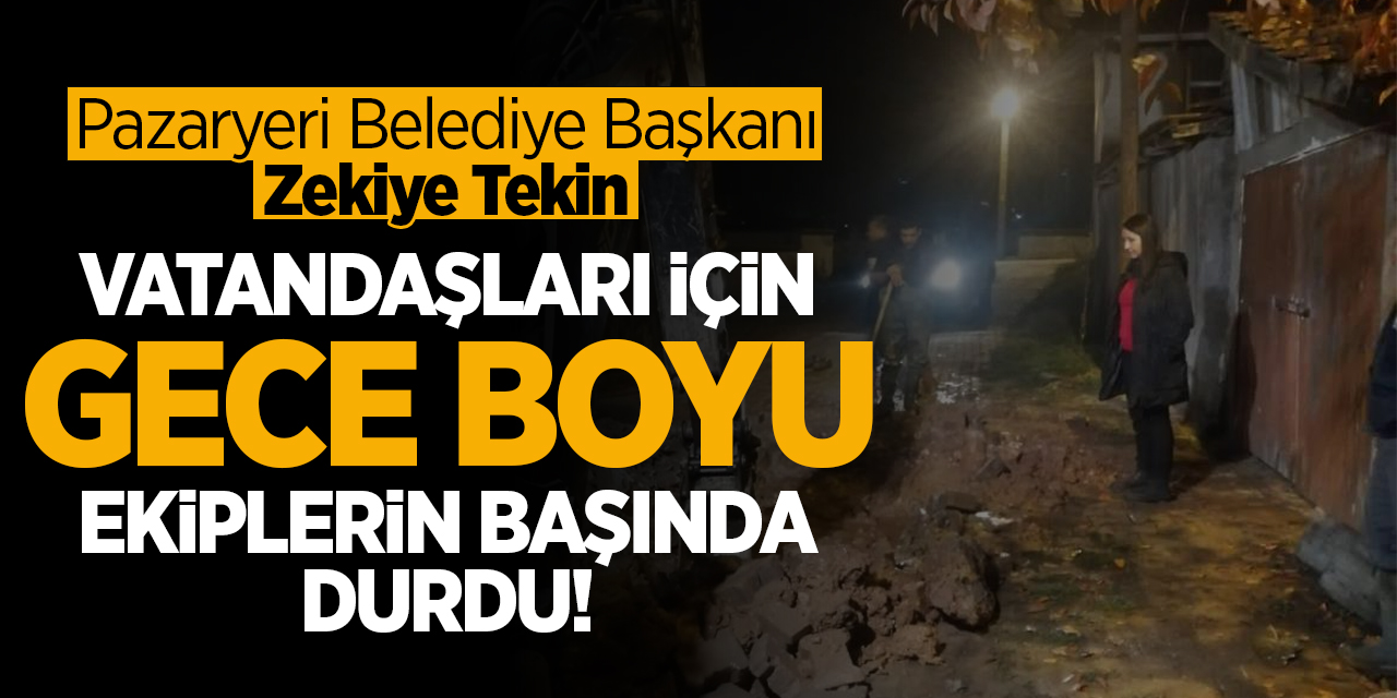 Pazaryeri Belediye Başkanı Zekiye Tekin vatandaşları için gece boyu ekiplerin başında durdu!