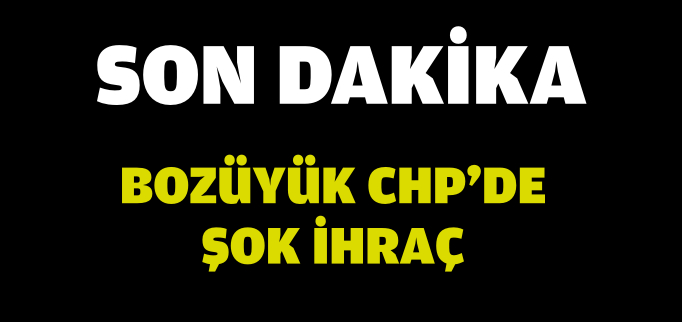 BOZÜYÜK CHP’DE ŞOK İHRAÇ