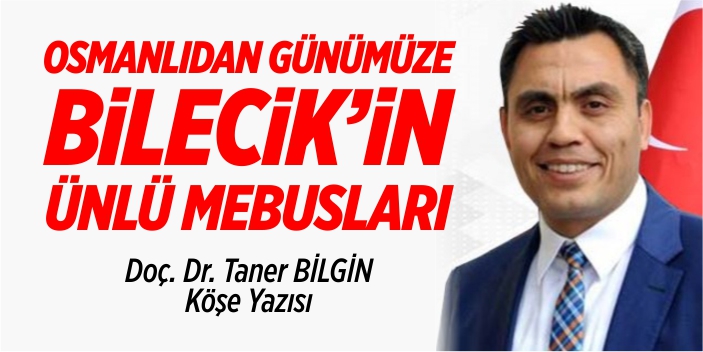 Osmanlı’dan günümüze Bilecik’in ünlü mebusları