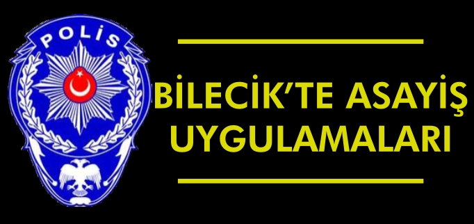 BİLECİK’TE ASAYİŞ UYGULAMALARI