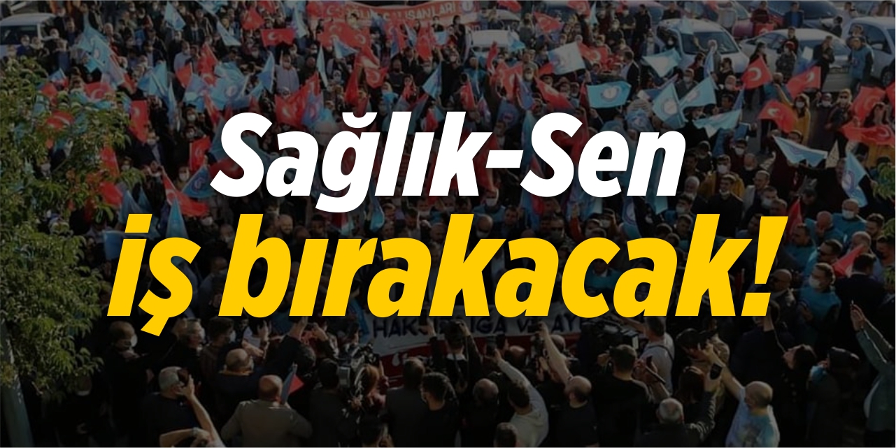 Sağlık-Sen iş bırakacak!