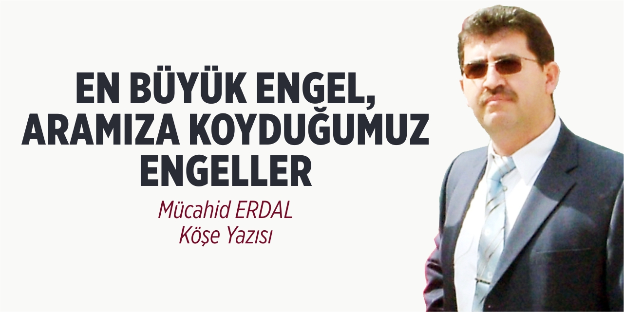 En büyük engel;  aramıza koyduğumuz engeller