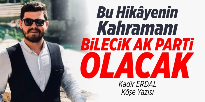 Bu hikayenin kahramanı Bilecik AK Parti olacak