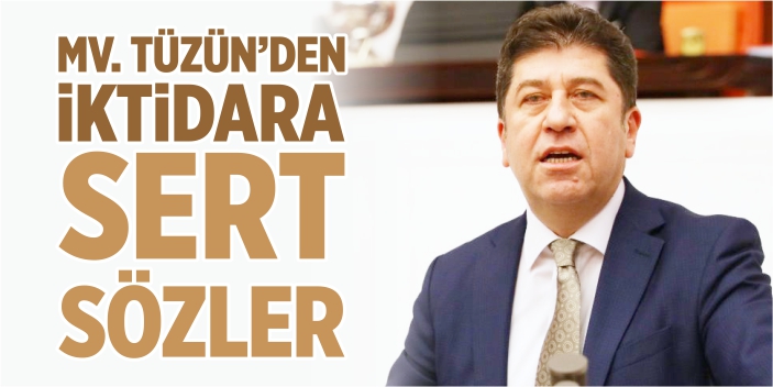 Mv. Tüzün’den iktidara sert sözler!