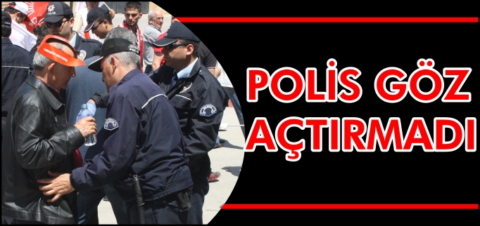 POLİS GÖZ AÇTIRMADI