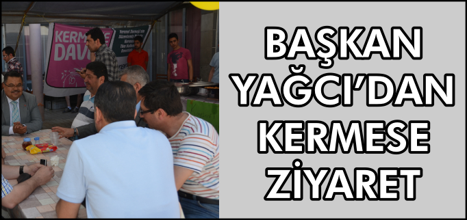 BAŞKAN YAĞCI’DAN KERMESE ZİYARET