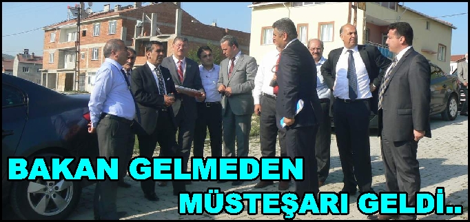 BAKAN GELMEDEN MÜSTEŞARI GELDİ..