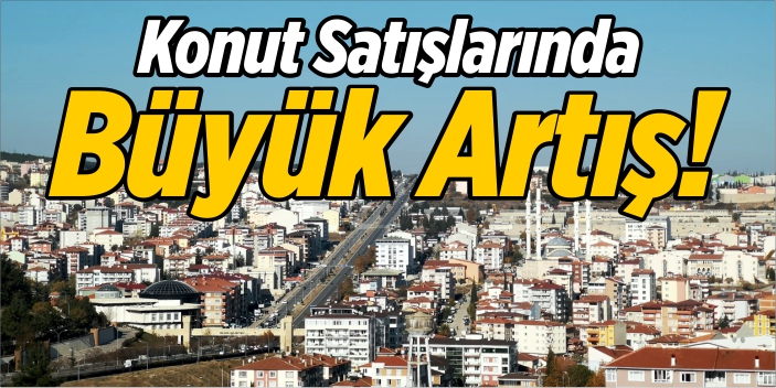 Konut satışlarında büyük artış