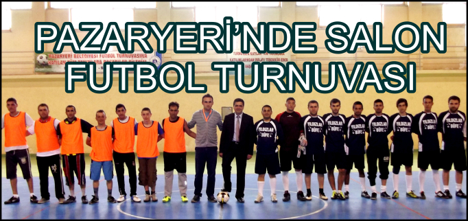 PAZARYERİ’NDE SALON FUTBOL TURNUVASI