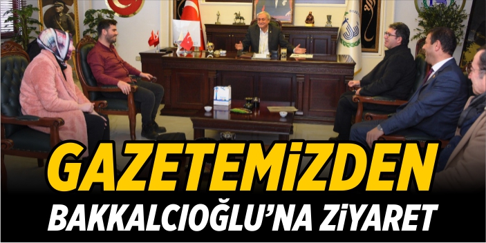 Gazetemizden Bakkalcıoğlu’na ziyaret