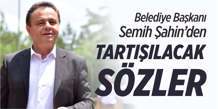 Semih Şahin’den tartışılacak sözler!