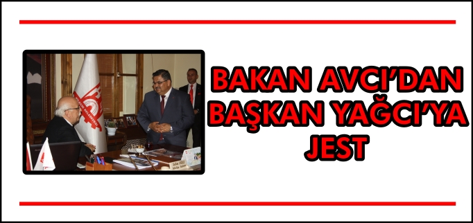 BAKAN AVCI’DAN BAŞKAN YAĞCI’YA JEST
