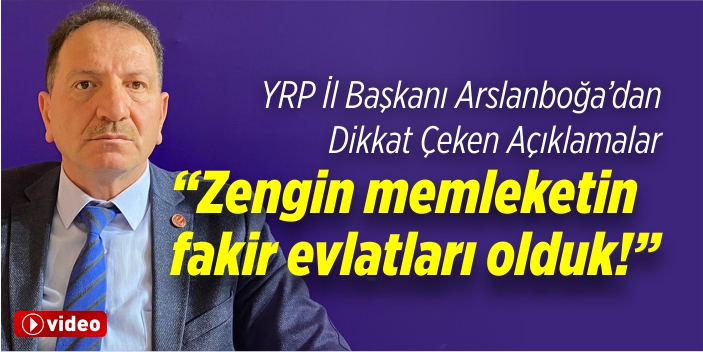 “Zengin memleketin fakir evlatları olduk”