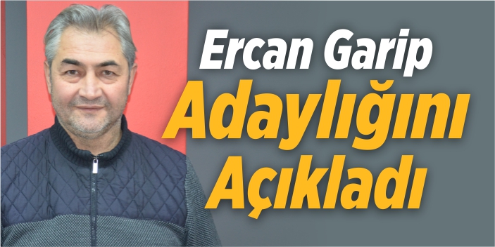 Ercan Garip adaylığını açıkladı!
