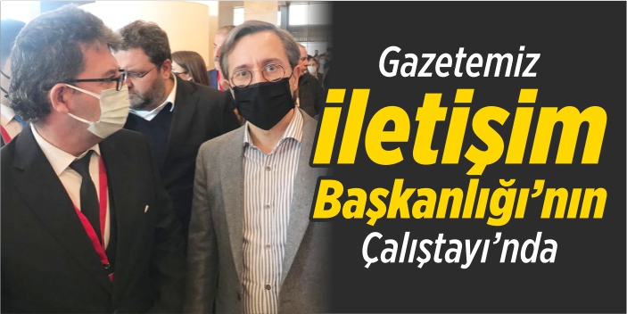 Gazetemiz İletişim Başkanlığı’nın Çalıştayı’nda