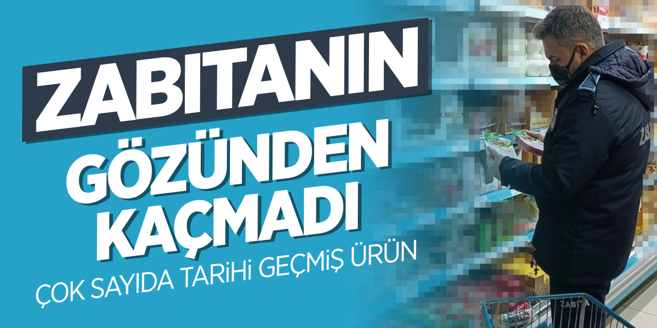 Çok sayıda tarihi geçmiş ürün yakalandı! Zabıtanın gözünden kaçmadı