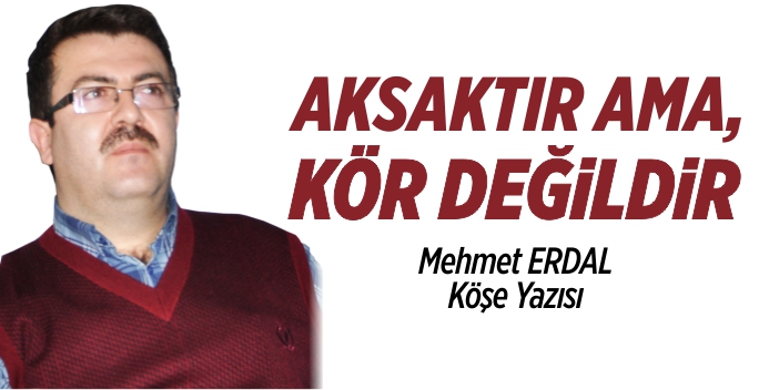 Aksaktır ama, kör değildir