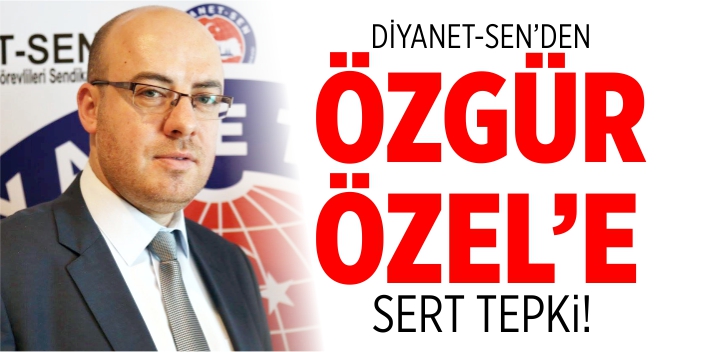 Diyanet-Sen’den Özgür Özel’e tepki!