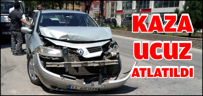 KAZA UCUZ ATLATILDI