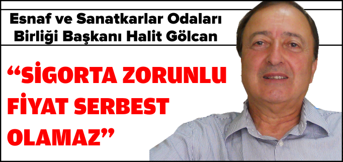 "SİGORTA ZORUNLU FİYAT SERBEST OLAMAZ"