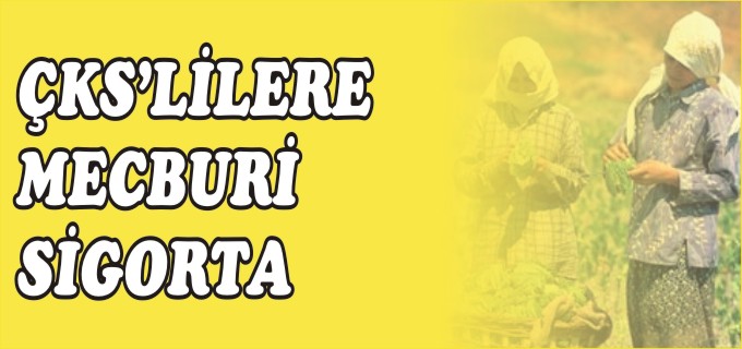 ÇKS’LİLERE MECBURİ SİGORTA