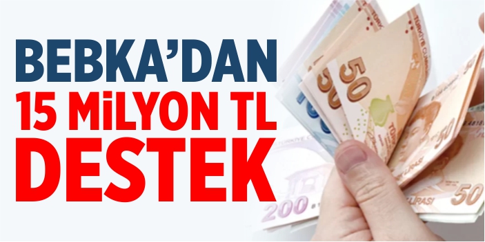 BEBKA’dan 15 milyon TL destek