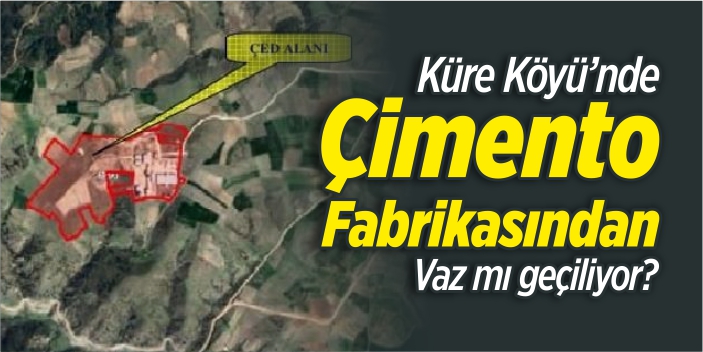 Küre’de çimento fabrikasından vaz mı geçiliyor?