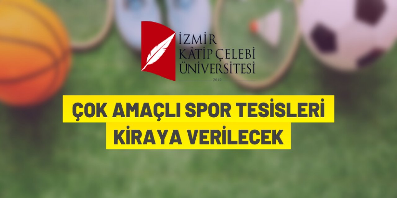 İzmir Katip Çelebi Üniversitesi çok amaçlı spor tesisleri kiraya verilecek
