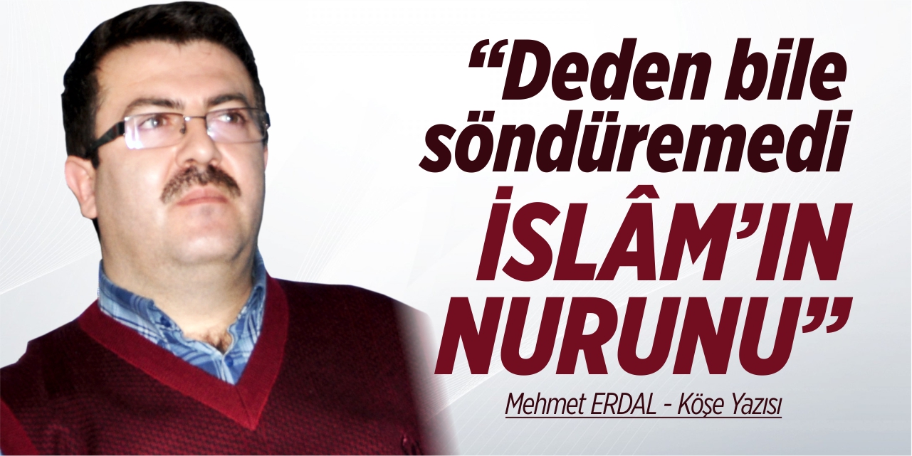 ‘Deden bile söndüremedi İslâm’ın nurunu’