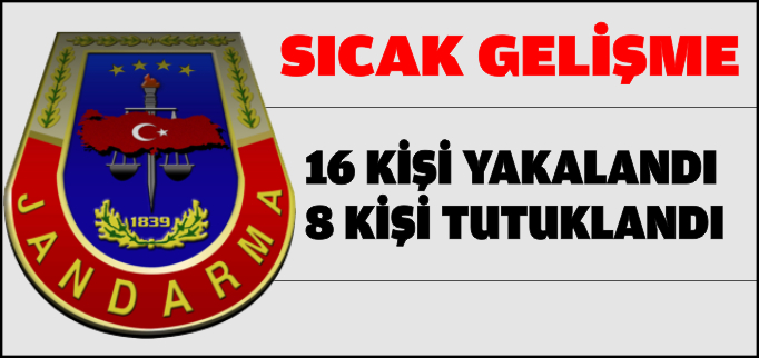 16 KİŞİ YAKALANDI 8 KİŞİ TUTUKLANDI