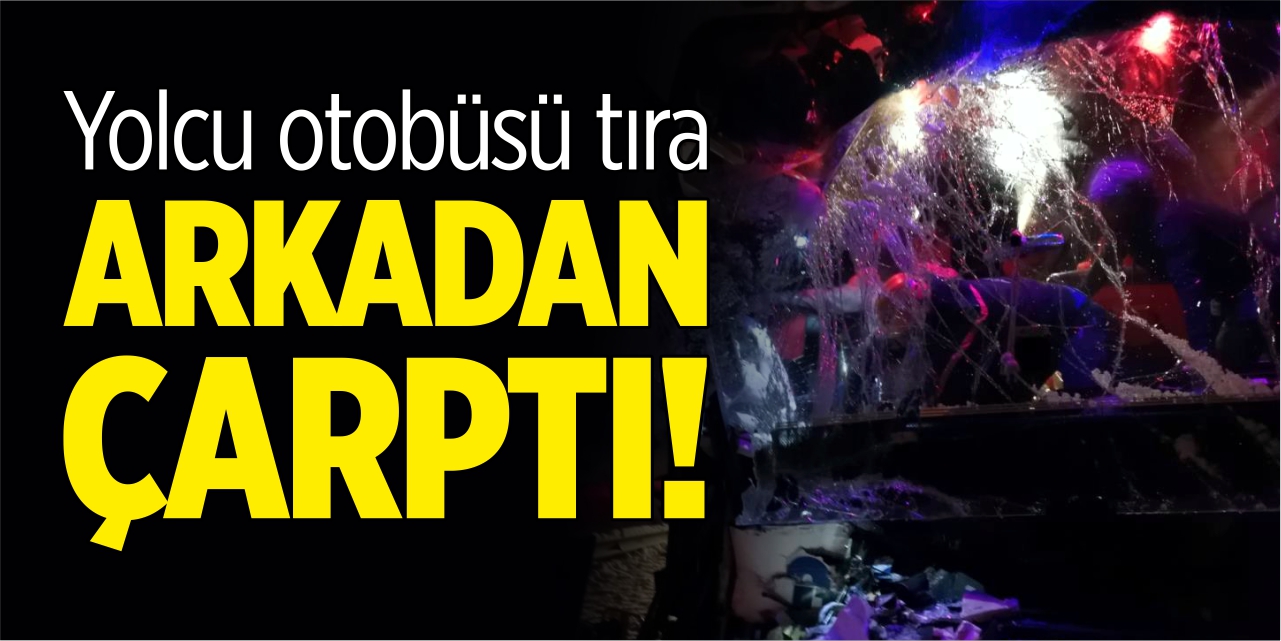 Otobüs tıra arkadan çarptı!