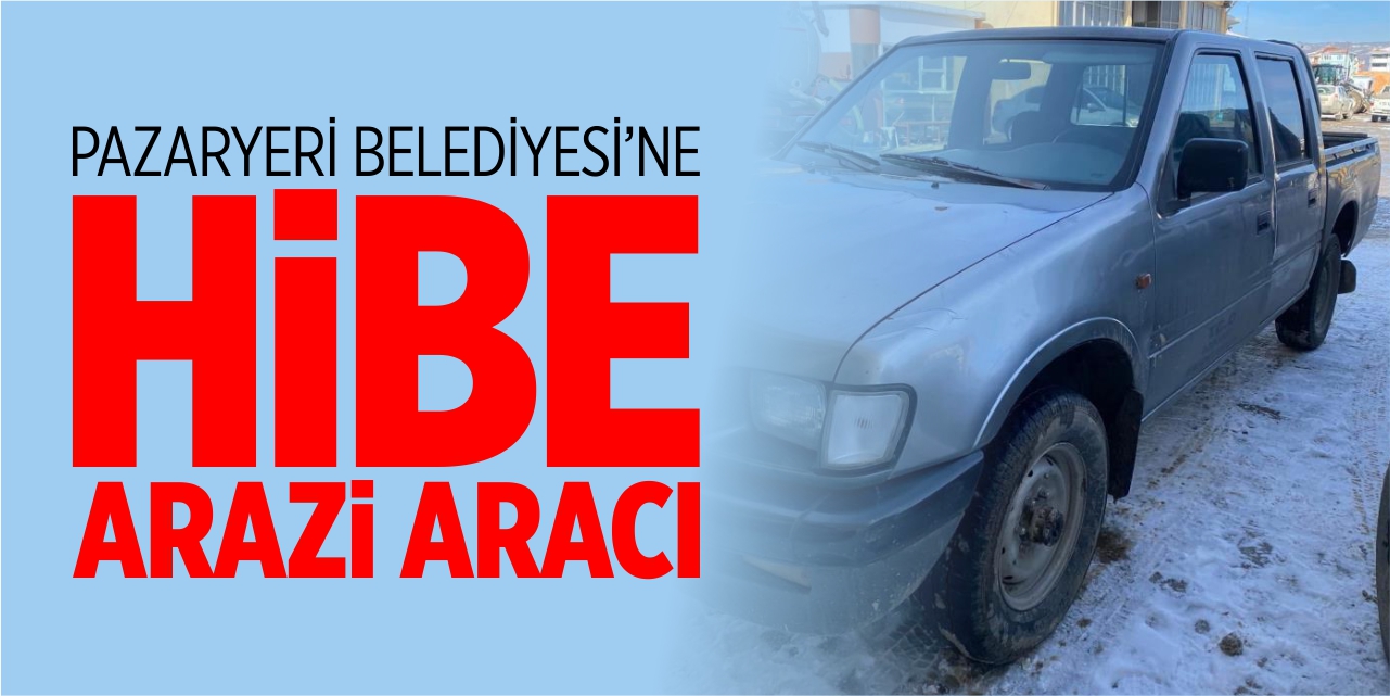 Pazaryeri Belediyesine arazi aracı hibe edildi