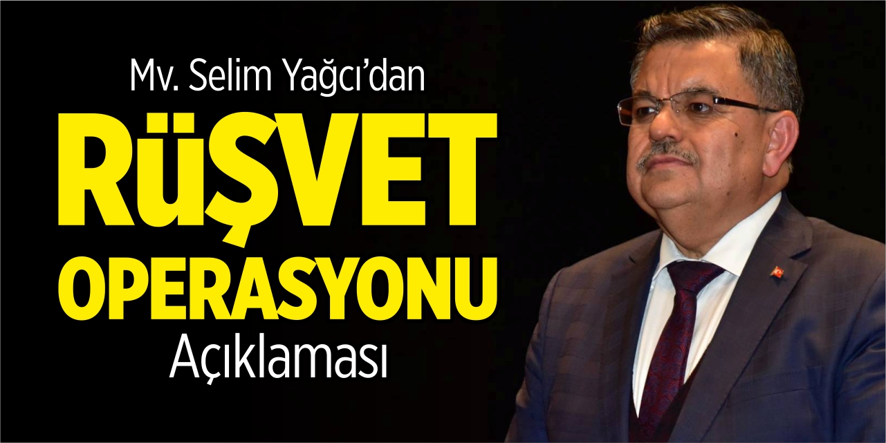 Mv. Yağcı'dan 'Rüşvet Operasyonu' açıklaması