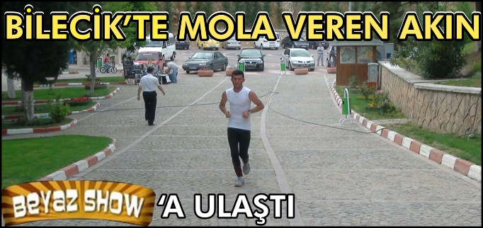 BİLECİK’TE MOLA VEREN AKIN, BEYAZ SHOW’A ULAŞTI
