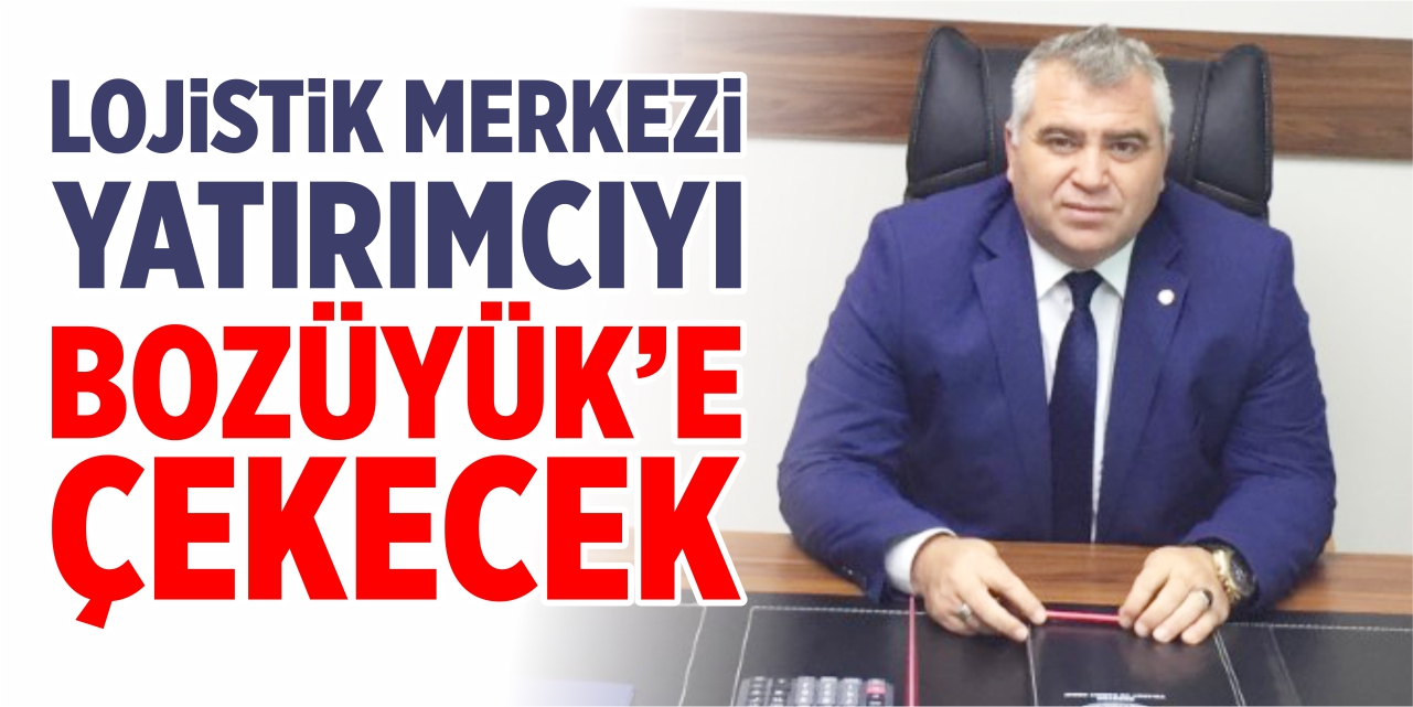 Bozüyük TSO Başkanı Buğra Levent, "Lojistik merkezi yatırımcıyı Bozüyük’e çekecek"