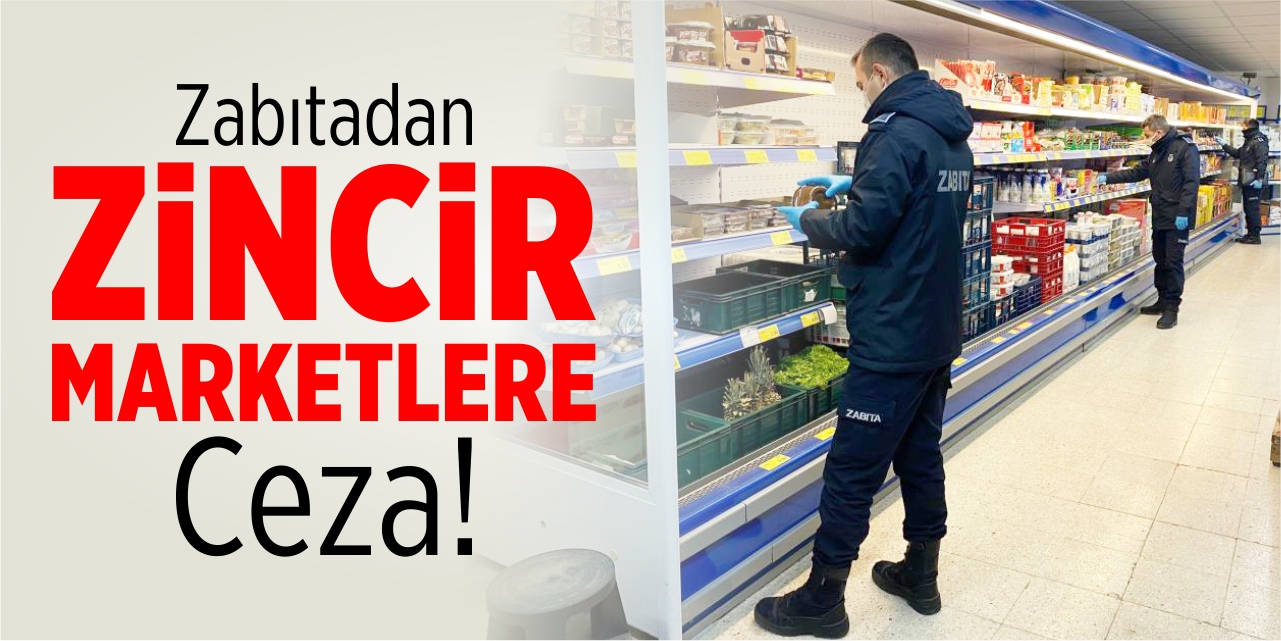 Zabıtadan zincir marketlere ceza!